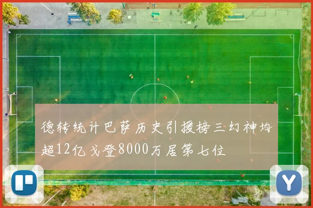 德转统计巴萨历史引援榜三幻神均超12亿戈登8000万居第七位